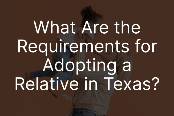 A mother playing with her child with the words, "what are the requirements for adopting a relative in Texas?"